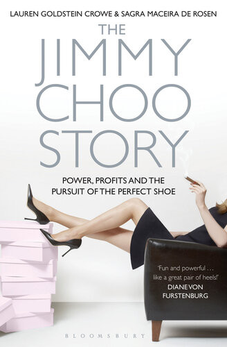 The Jimmy Choo Story Power Profits And The Pursuit Of The Perfect Shoe Lauren Goldstein Crowe
