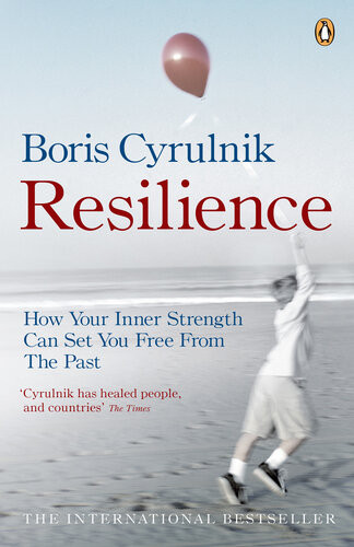 Resilience How Your Inner Strength Can Set You Free From The Past Boris Cyrulnik