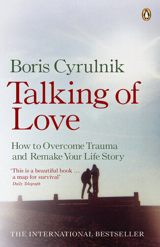 Talking Of Love How To Overcome Trauma And Remake Your Life Story Boris Cyrulnik