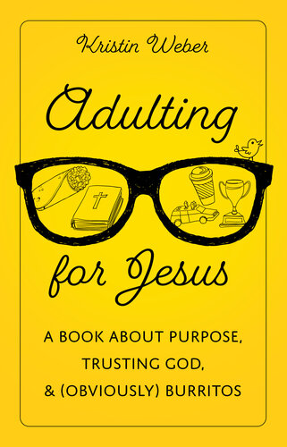 Adulting For Jesus A Book About Purpose Trusting God And Obviously Burritos Kristin Weber