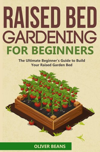 Raised Bed Gardening For Beginner The Ultimate Beginners Guide To Quickly Build Your Raised Garden Bed How To Grow And Sustain Vegetables Fruits And Herbs In Your Own Organic Vegetable Garden Oliver Beans