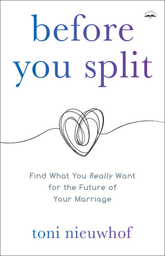 Before You Split Find What You Really Want For The Future Of Your Marriage Toni Nieuwhof
