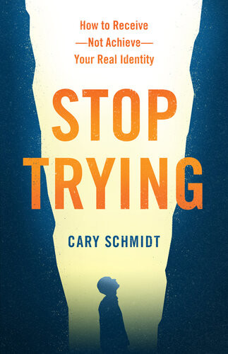 Stop Trying How To Receivenot Achieveyour Real Identity Cary Schmidt