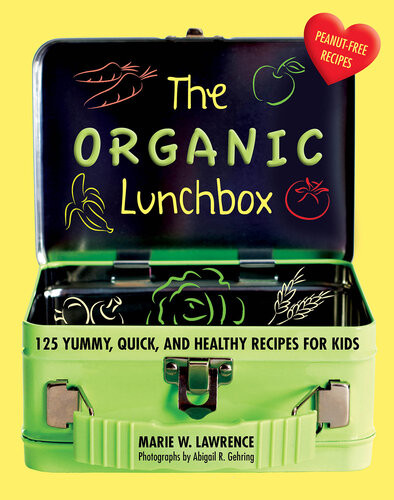 The Organic Lunchbox 125 Yummy Quick And Healthy Recipes For Kids Marie W Lawrence