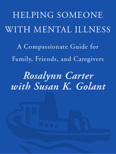 Helping Someone With Mental Illness A Compassionate Guide For Family Friends And Caregivers Rosalynn Carter
