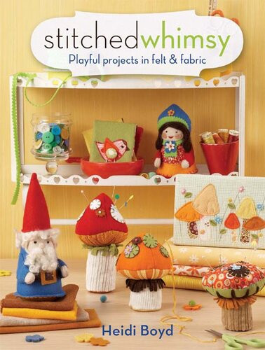 Stitched Whimsy A Playful Pairing Of Felt Fabric Heidi Boyd