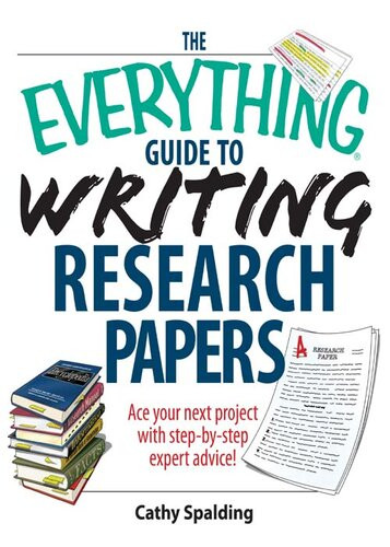 The Everything Guide To Writing Research Papers Book Ace Your Next Project With Stepbystep Expert Advice Cathy Spalding