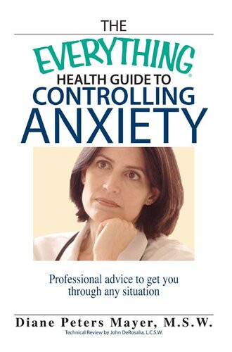 The Everything Health Guide To Controlling Anxiety Book Professional Advice To Get You Through Any Situation Diane Peters Mayer