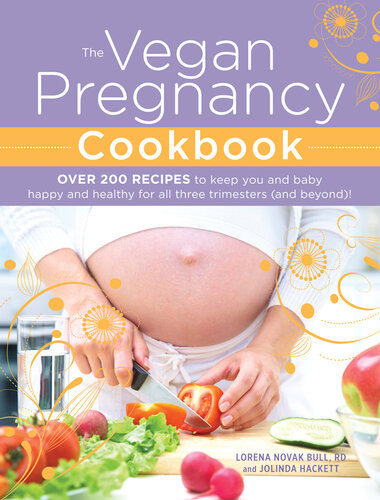 The Vegan Pregnancy Cookbook Over 200 Recipes To Keep You And Baby Happy And Healthy For All Three Trimesters And Beyond Lorena Novak Bull