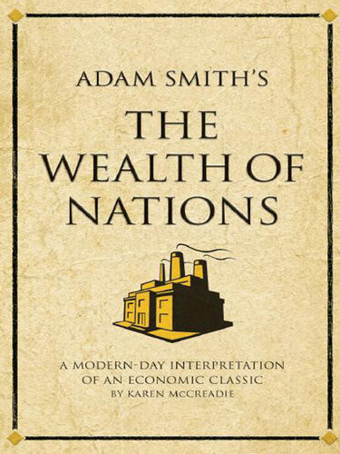 Adam Smiths The Wealth Of Nations A Modernday Interpretation Of An Economic Classic Karen Mccreadie