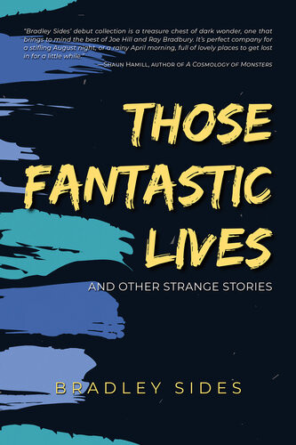 Those Fantastic Lives And Other Strange Stories Bradley Sides