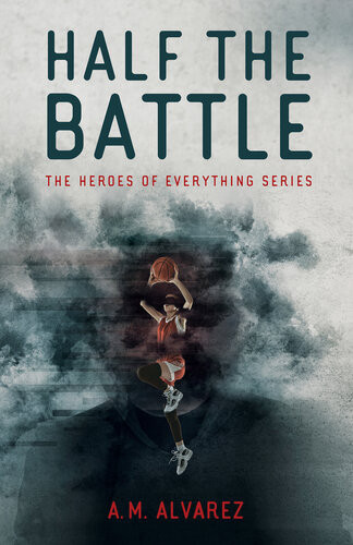 Half The Battle The Heroes Of Everything Series Am Alvarez