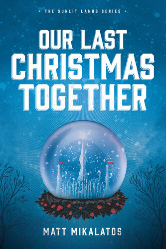 Our Last Christmas Together Matt Mikalatos