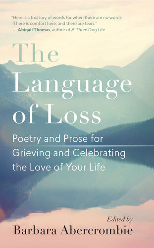 The Language Of Loss Poetry And Prose For Grieving And Celebrating The Love Of Your Life Barbara Abercrombie