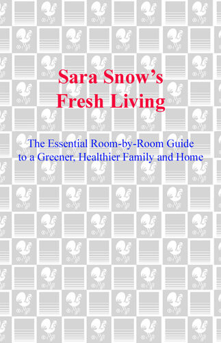 Sara Snows Fresh Living The Essential Roombyroom Guide To A Greener Healthier Family And Home Sara Snow