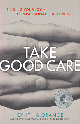 Take Good Care Finding Your Joy In Compssionate Caregiving Cynthia Orange