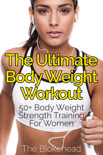 The Ultimate Bodyweight Workout 50 Body Weight Strength Training For Women The Blokehead