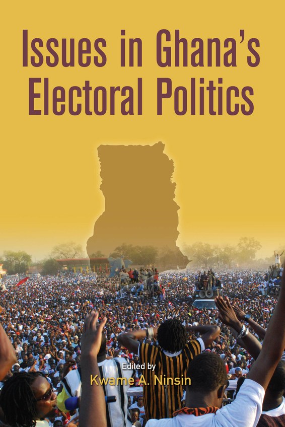 Issues In Ghanas Electoral Politics Kwame A Ninsin Cyril K Daddieh George M Bobmilliar Maame Adwoa A Gyekyejandoh Ziblim Iddi Joseph R A Ayee Kwabena Asomanin Anaman Maxwell Owusu Kofi Quashigah