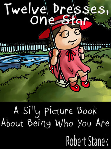 Twelve Dresses One Star Silly Picture Book About Being Who You Are William Robert Stanek