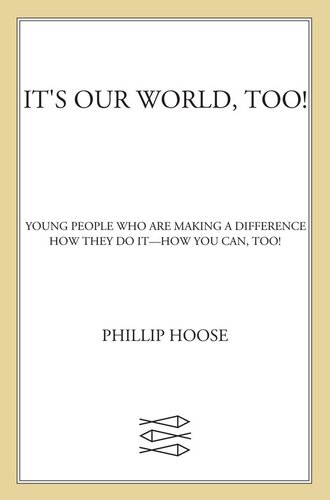Its Our World Too Young People Who Are Making A Difference Phillip Hoose