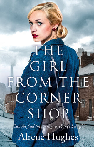 The Girl From The Corner Shop A Gripping World War 2 Saga Perfect For Fans Of Dilly Court Alrene Hughes