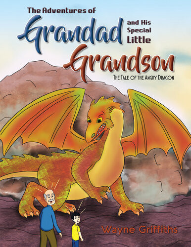The Adventures Of Grandad And His Special Little Grandson The Tale Of The Angry Dragon Wayne Griffiths