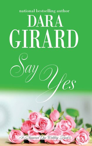Say Yes It Happened One Wedding Book 6 Dara Girard