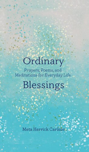 Ordinary Blessings Prayers Poems And Meditations For Everyday Life Meta Herrick Carlson