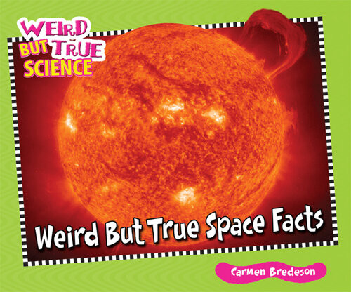 Weird But True Space Facts Carmen Bredeson