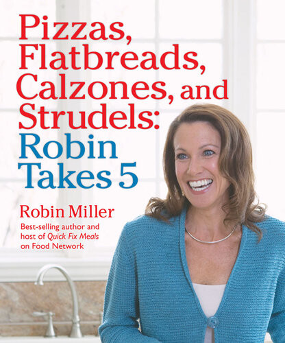 Pizzas Flatbreads Calzones And Strudels Robin Miller