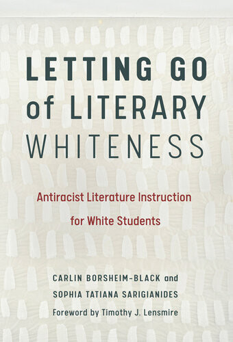 Letting Go Of Literary Whiteness Antiracist Literature Instruction For White Students Carlin Borsheimblack