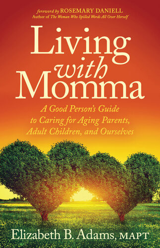 Living With Momma A Good Persons Guide To Caring For Aging Parents Adult Children And Ourselves Elizabeth B Adams