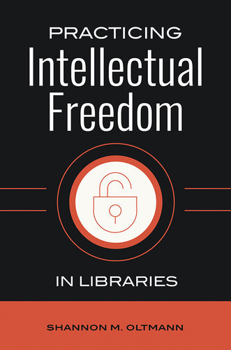 Practicing Intellectual Freedom In Libraries Shannon M Oltmann