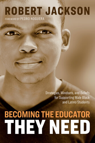 Becoming The Educator They Need Strategies Mindsets And Beliefs For Supporting Male Black And Latino Students Robert Jackson