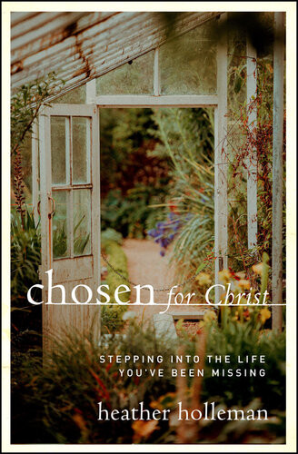 Chosen For Christ Stepping Into The Life Youve Been Missing Heather Holleman
