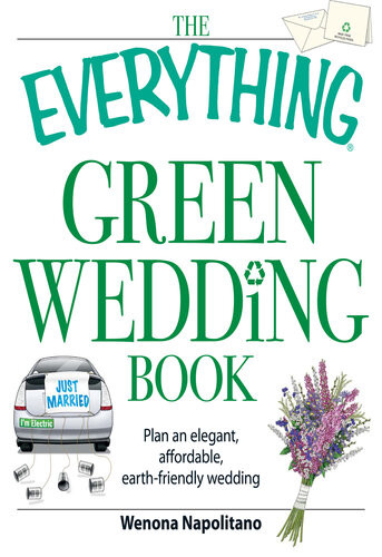 The Everything Green Wedding Book Plan An Elegant Affordable Earthfriendly Wedding Wenona Napolitano