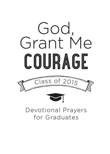 God Grant Me Courage Devotional Prayers For Graduatesclass Of 2015 Tina Krause