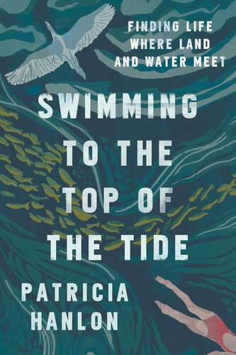 Swimming To The Top Of The Tide Finding Life Where Land And Water Meet Patricia Hanlon