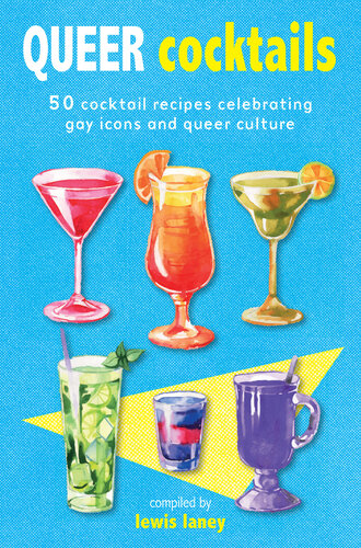 Queer Cocktails 50 Cocktail Recipes Celebrating Gay Icons And Queer Culture Lewis Laney