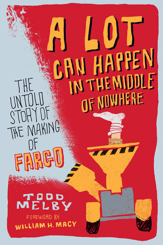 A Lot Can Happen In The Middle Of Nowhere The Untold Story Of The Making Of Fargo Todd Melby