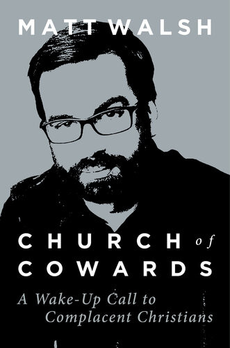 Church Of Cowards A Wakeup Call To Complacent Christians Matt Walsh
