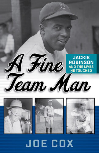 A Fine Team Man Jackie Robinson And The Lives He Touched Joe Cox