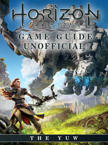 Horizon Zero Dawn Game Guide Unofficial The Yuw