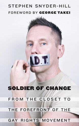Soldier Of Change From The Closet To The Forefront Of The Gay Rights Movement Stephen Snyderhill