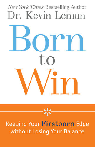 Born To Win Keeping Your Firstborn Edge Without Losing Your Balance Dr Kevin Leman