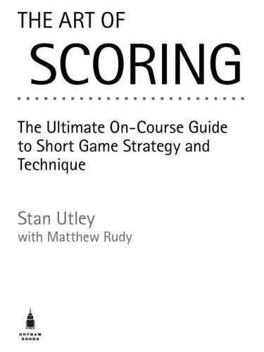 The Art Of Scoring The Ultimate Oncourse Guide To Short Game Strategy And Technique Stan Utley