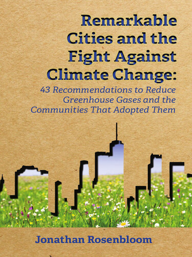Remarkable Cities And The Fight Against Climate Change 43 Recommendations To Reduce Greenhouse Gases And The Communities That Adopted Them Jonathan Rosenbloom
