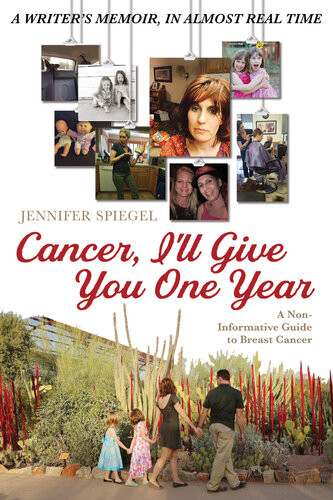 Cancer Ill Give You One Year A Noninformative Guide To Breast Cancer A Writers Memoir In Almost Real Time Jennifer Spiegel