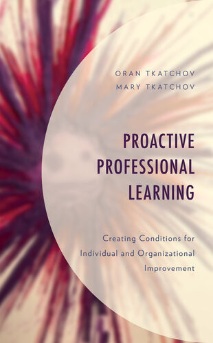 Proactive Professional Learning Creating Conditions For Individual And Organizational Improvement Oran Tkatchov