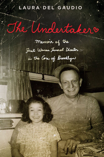 The Undertaker A Memoir Of The First Woman Funeral Director In The Core Of Brooklyn Laura Del Gaudio
